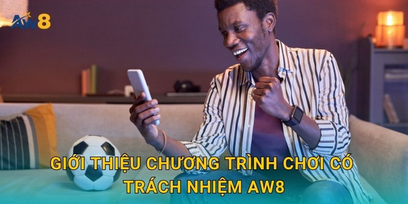 Chơi có trách nhiệm – Giữ cân bằng niềm vui bền vững tại Aw8 1 Giới thiệu chương trình Chơi có trách nhiệm Aw8