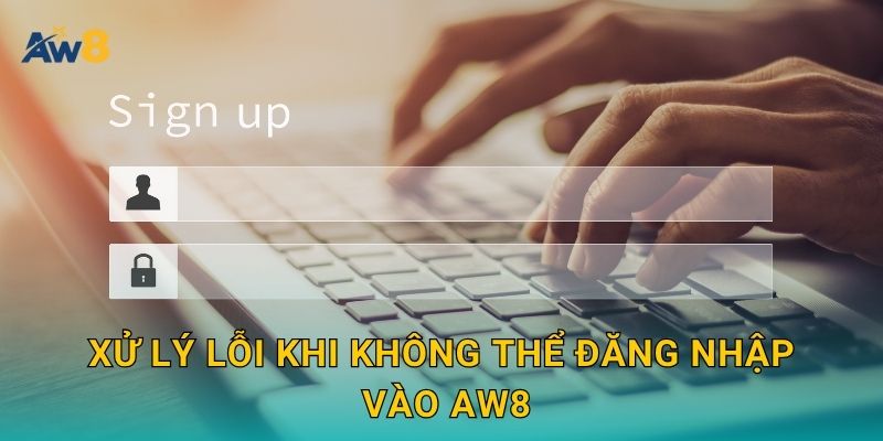 Xử lý lỗi khi không thể đăng nhập vào Aw8