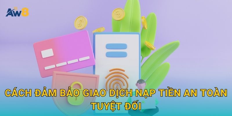 Nạp tiền Aw8: Bắt đầu hành trình cá cược thuận lợi và an toàn 3 Cách đảm bảo giao dịch Nạp tiền an toàn tuyệt đối